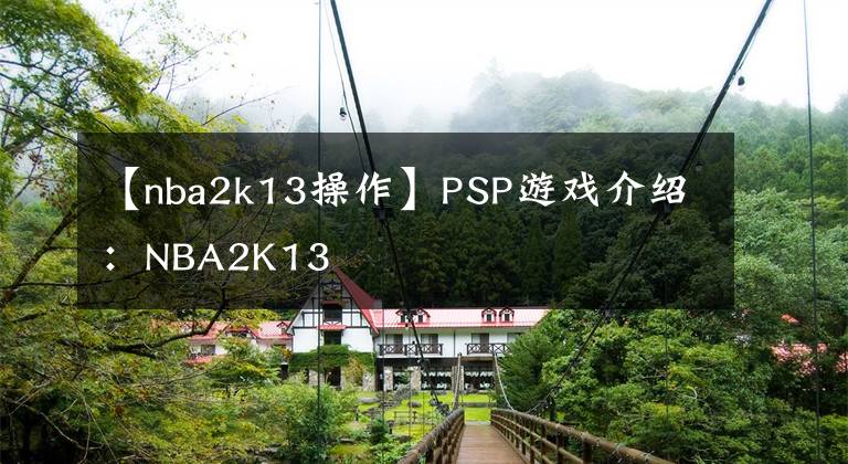 【nba2k13操作】PSP游戲介紹：NBA2K13