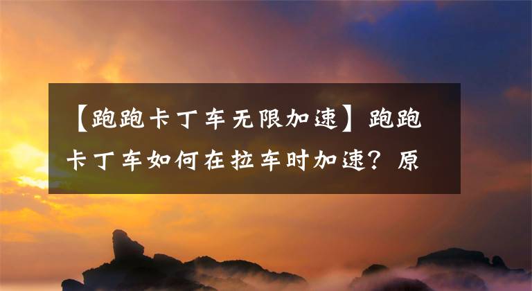 【跑跑卡丁車無限加速】跑跑卡丁車如何在拉車時加速？原來一個按鈕就能解決