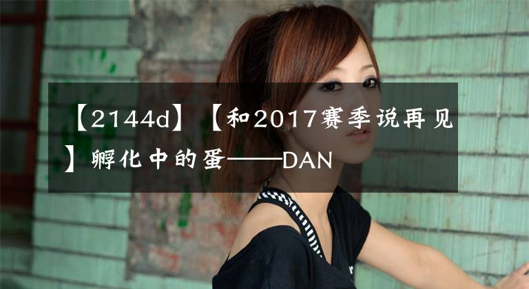 【2144d】【和2017賽季說再見】孵化中的蛋——DAN