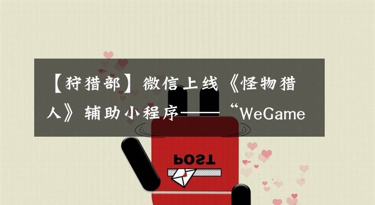 【狩獵部】微信上線《怪物獵人》輔助小程序——“WeGame狩獵部”！