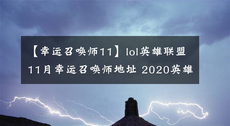 【幸運(yùn)召喚師11】lol英雄聯(lián)盟11月幸運(yùn)召喚師地址 2020英雄聯(lián)盟11月幸運(yùn)召喚師最新網(wǎng)址