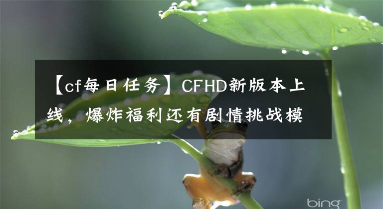 【cf每日任務(wù)】CFHD新版本上線，爆炸福利還有劇情挑戰(zhàn)模式"幽靈計(jì)劃"等你來pick