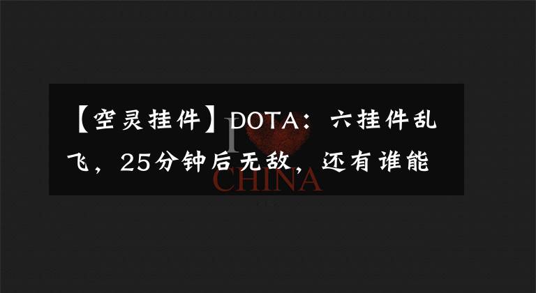 【空靈掛件】DOTA：六掛件亂飛，25分鐘后無敵，還有誰能阻止藍貓