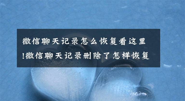 微信聊天記錄怎么恢復(fù)看這里!微信聊天記錄刪除了怎樣恢復(fù)？其實(shí)方法很簡(jiǎn)單，學(xué)會(huì)告訴家里人