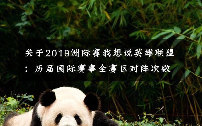 關(guān)于2019洲際賽我想說英雄聯(lián)盟：歷屆國(guó)際賽事全賽區(qū)對(duì)陣次數(shù)/勝率表