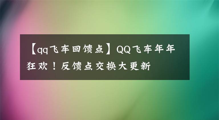 【qq飛車回饋點】QQ飛車年年狂歡！反饋點交換大更新