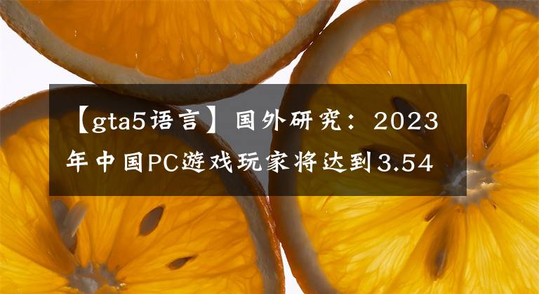 【gta5語言】國外研究：2023年中國PC游戲玩家將達到3.54億