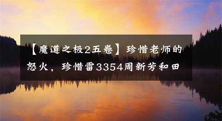 【魔道之極2五卷】珍惜老師的怒火，珍惜雷3354周新芳和田田。