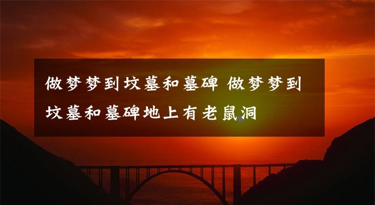 做夢(mèng)夢(mèng)到墳?zāi)购湍贡?做夢(mèng)夢(mèng)到墳?zāi)购湍贡厣嫌欣鲜蠖?></a></div> <div   id=