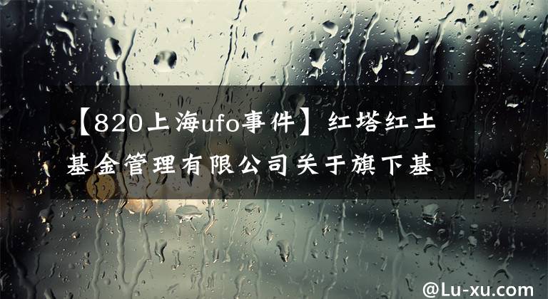 【820上海ufo事件】紅塔紅土基金管理有限公司關于旗下基金新增代銷機構的公告