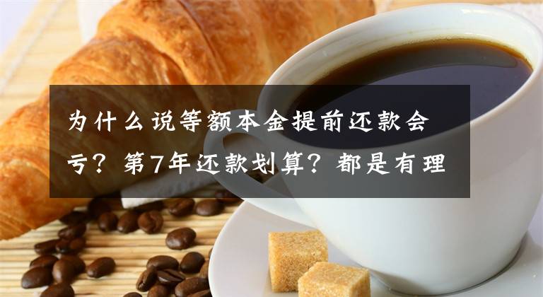 為什么說等額本金提前還款會虧？第7年還款劃算？都是有理由的