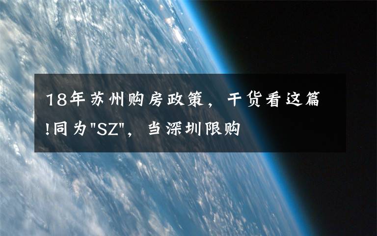 18年蘇州購房政策，干貨看這篇!同為"SZ"，當(dāng)深圳限購加碼，蘇州購房政策如何？