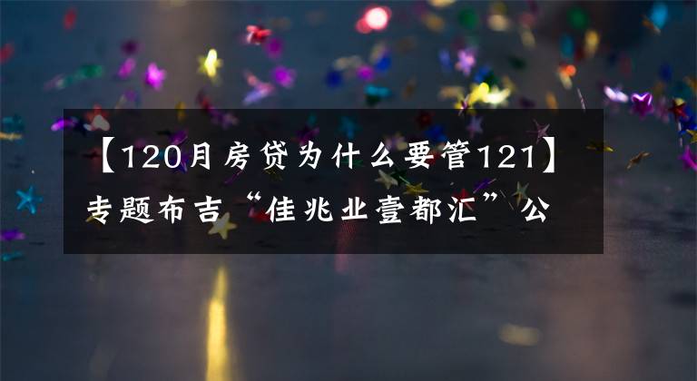 【120月房貸為什么要管121】專題布吉“佳兆業(yè)壹都匯”公布開盤折扣，最高可打8.66折｜深圳樓市早7條