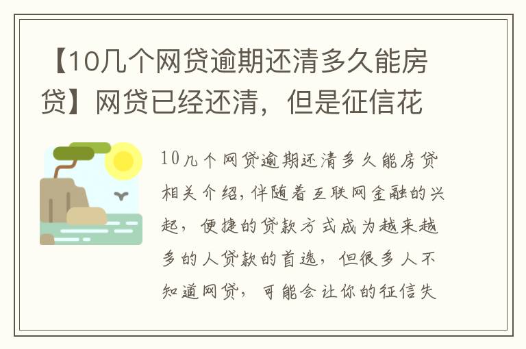 【10幾個網(wǎng)貸逾期還清多久能房貸】網(wǎng)貸已經(jīng)還清，但是征信花了，需要多長時間才能“恢復(fù)”