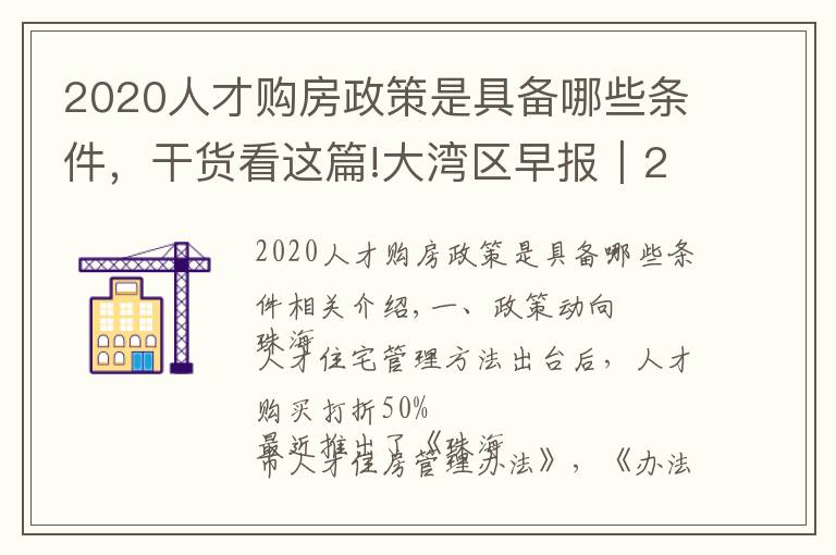 2020人才購房政策是具備哪些條件，干貨看這篇!大灣區(qū)早報｜2020年香港新增16萬貧窮人口 珠海經(jīng)認定人才購房可享最高五折優(yōu)惠