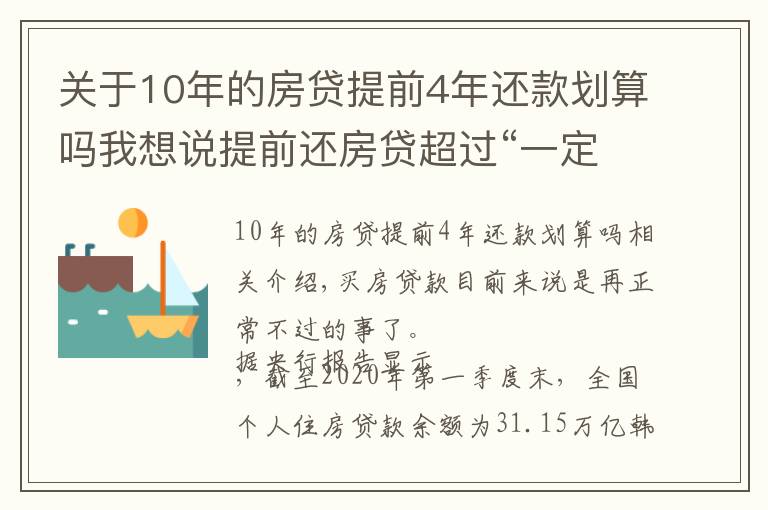 關于10年的房貸提前4年還款劃算嗎我想說提前還房貸超過“一定時間”就沒必要了，銀行經理：白白浪費錢