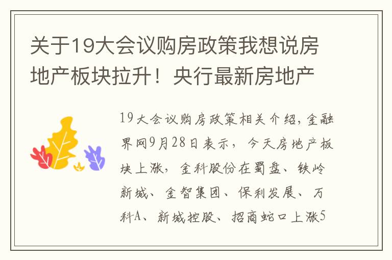 關(guān)于19大會議購房政策我想說房地產(chǎn)板塊拉升！央行最新房地產(chǎn)表述值得關(guān)注，地產(chǎn)調(diào)控政策開始松動？