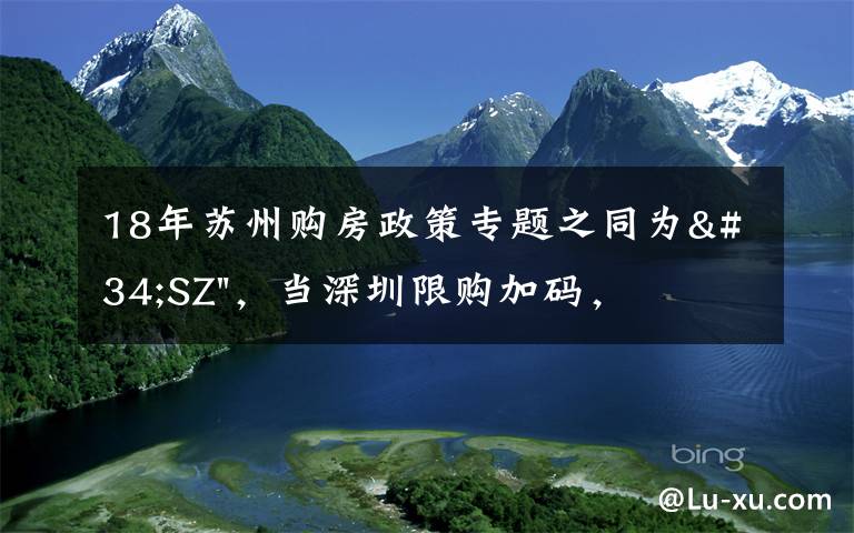 18年蘇州購房政策專題之同為"SZ"，當(dāng)深圳限購加碼，蘇州購房政策如何？