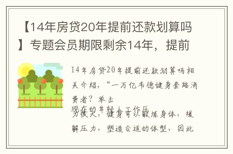 【14年房貸20年提前還款劃算嗎】專題會員期限剩余14年，提前再續(xù)費10年價格低？