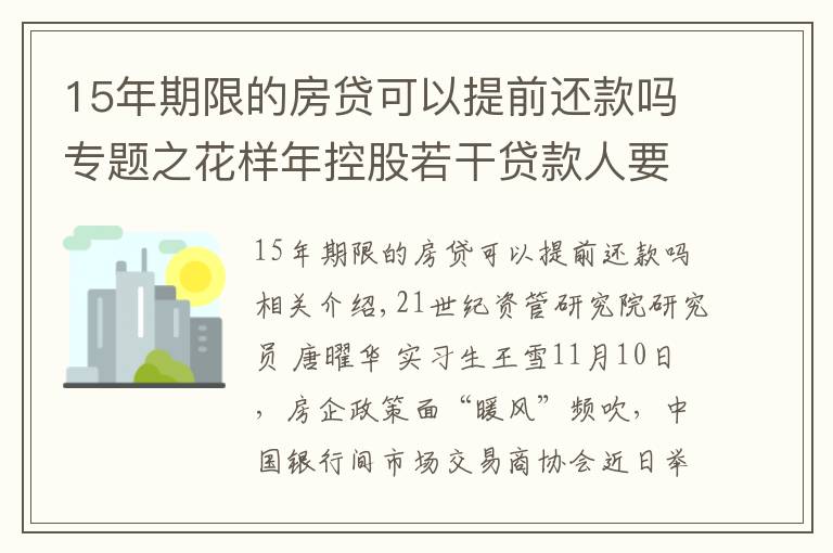 15年期限的房貸可以提前還款嗎專題之花樣年控股若干貸款人要求其提前還貸，世茂集團(tuán)、佳兆業(yè)評(píng)級(jí)被下調(diào)，房企發(fā)債有望回暖丨預(yù)警內(nèi)參（第六十四期）