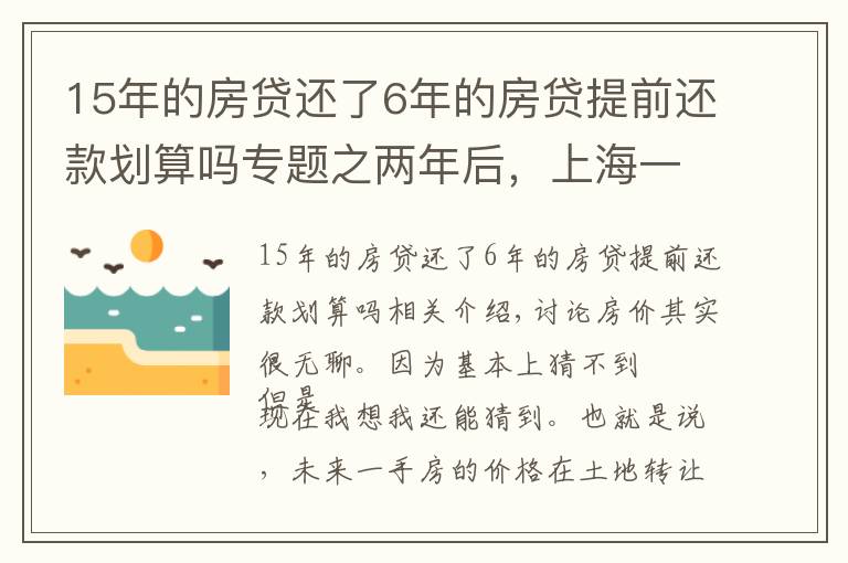 15年的房貸還了6年的房貸提前還款劃算嗎專題之兩年后，上海一手房價還會倒掛么