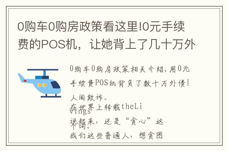 0購(gòu)車0購(gòu)房政策看這里!0元手續(xù)費(fèi)的POS機(jī)，讓她背上了幾十萬(wàn)外債 | 人間騙局