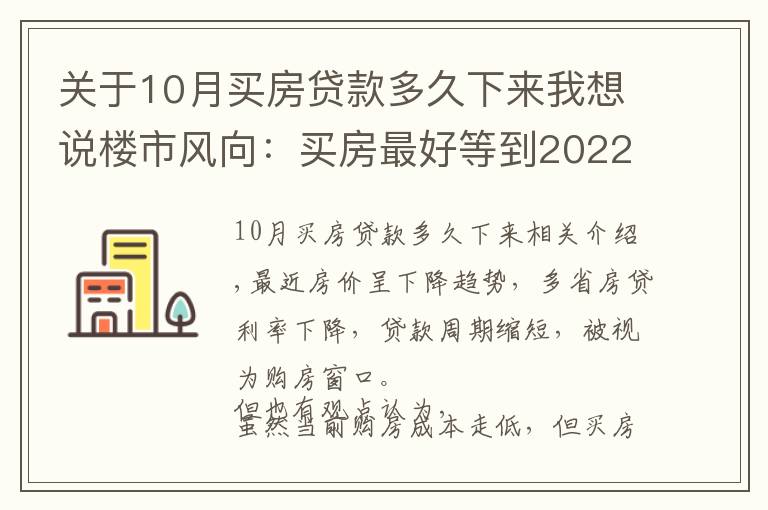 關(guān)于10月買房貸款多久下來我想說樓市風(fēng)向：買房最好等到2022年？?jī)?nèi)行人告訴你真相