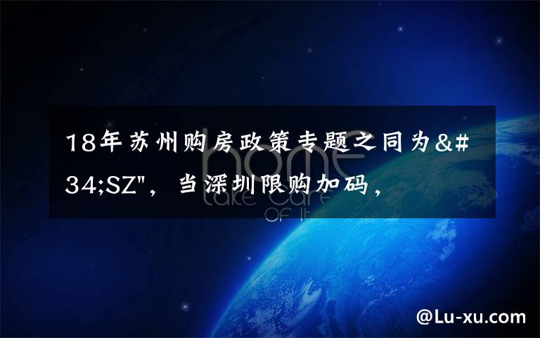 18年蘇州購房政策專題之同為"SZ"，當深圳限購加碼，蘇州購房政策如何？