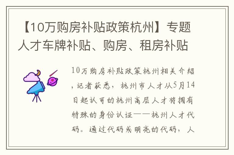 【10萬購房補(bǔ)貼政策杭州】專題人才車牌補(bǔ)貼、購房、租房補(bǔ)貼一鍵兌現(xiàn)！杭州人才碼來了