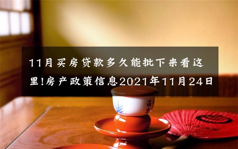 11月買(mǎi)房貸款多久能批下來(lái)看這里!房產(chǎn)政策信息2021年11月24日