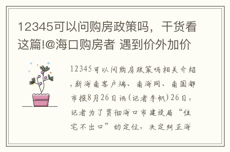 12345可以問購房政策嗎，干貨看這篇!@?？谫彿空?遇到價外加價等房地產(chǎn)違法違規(guī)行為 撥打12345舉報