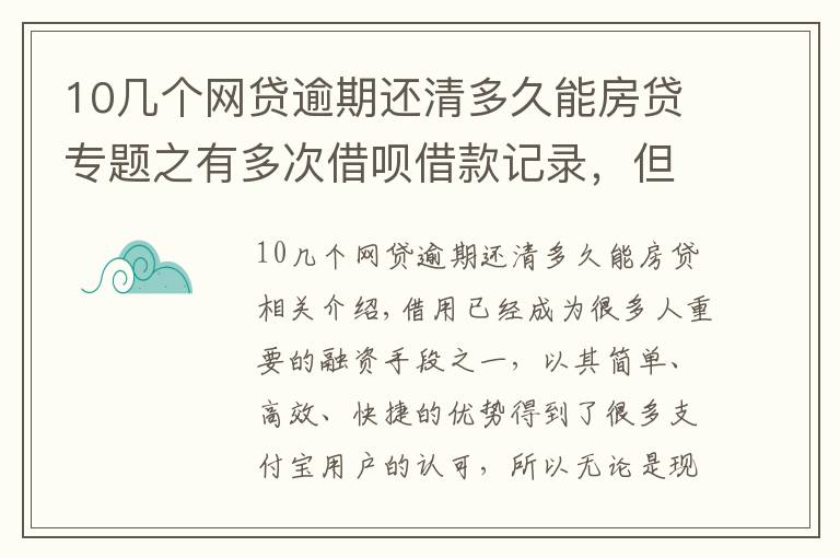 10幾個(gè)網(wǎng)貸逾期還清多久能房貸專題之有多次借唄借款記錄，但已經(jīng)還清，是否會(huì)影響房貸的申請(qǐng)？