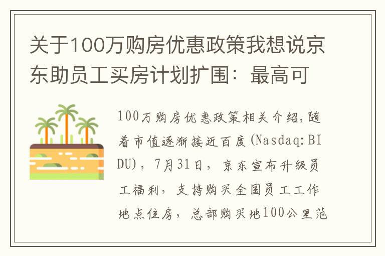 關(guān)于100萬(wàn)購(gòu)房?jī)?yōu)惠政策我想說(shuō)京東助員工買(mǎi)房計(jì)劃擴(kuò)圍：最高可獲100萬(wàn)元無(wú)息無(wú)抵押貸款