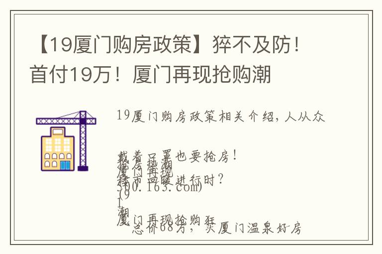 【19廈門購房政策】猝不及防！首付19萬！廈門再現(xiàn)搶購潮