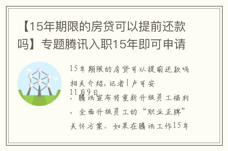 【15年期限的房貸可以提前還款嗎】專題騰訊入職15年即可申請(qǐng)“提前退休”，員工會(huì)買賬嗎？