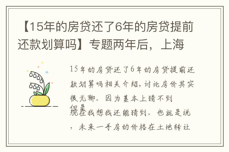 【15年的房貸還了6年的房貸提前還款劃算嗎】專題兩年后，上海一手房價還會倒掛么