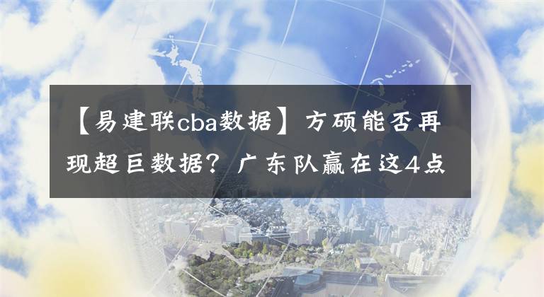 【易建聯(lián)cba數據】方碩能否再現超巨數據？廣東隊贏在這4點，但周鵬罰球一直是個謎