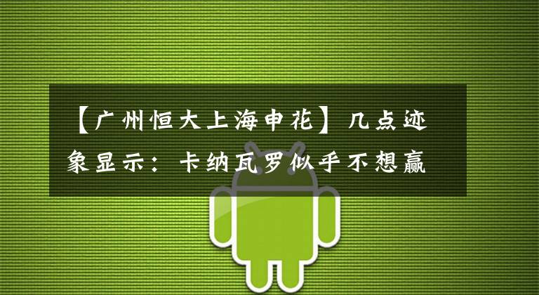 【廣州恒大上海申花】幾點(diǎn)跡象顯示：卡納瓦羅似乎不想贏球，排兵布陣有故意擺爛的嫌疑