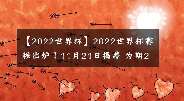 【2022世界杯】2022世界杯賽程出爐！11月21日揭幕 為期28天