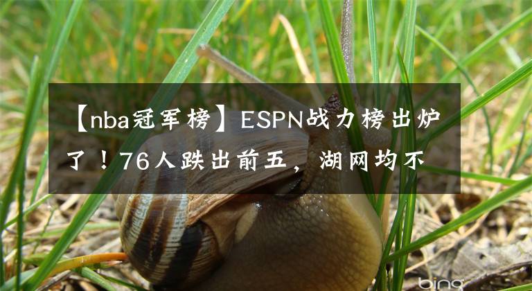 【nba冠軍榜】ESPN戰(zhàn)力榜出爐了！76人跌出前五，湖網(wǎng)均不在前十，榜首穩(wěn)如泰山