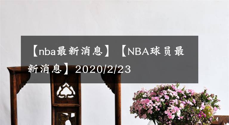 【nba最新消息】【NBA球員最新消息】2020/2/23