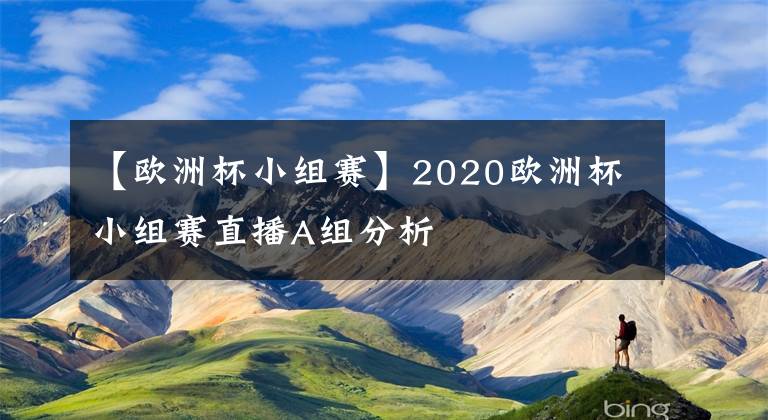 【歐洲杯小組賽】2020歐洲杯小組賽直播A組分析