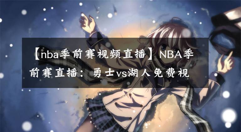 【nba季前賽視頻直播】NBA季前賽直播：勇士vs湖人免費(fèi)視頻直播