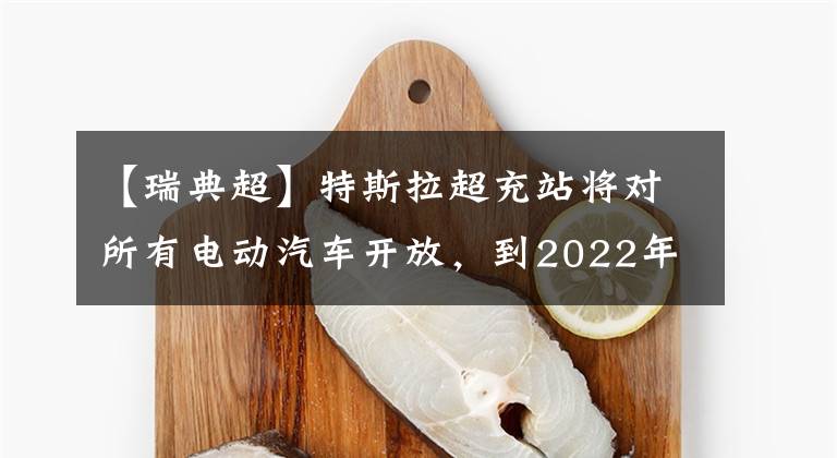 【瑞典超】特斯拉超充站將對(duì)所有電動(dòng)汽車開放，到2022年在瑞典和挪威