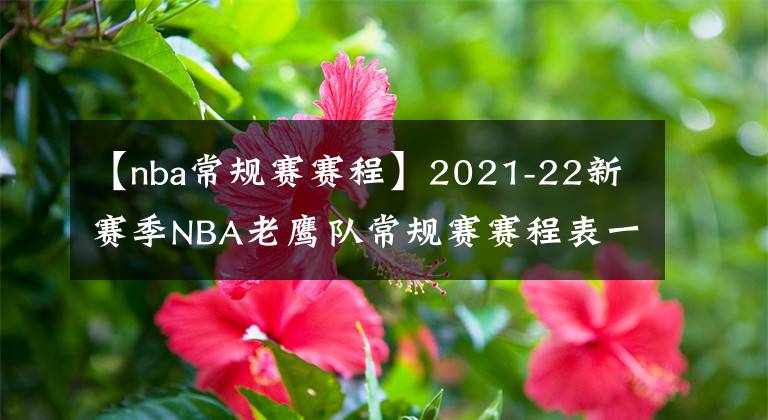 【nba常規(guī)賽賽程】2021-22新賽季NBA老鷹隊(duì)常規(guī)賽賽程表一覽