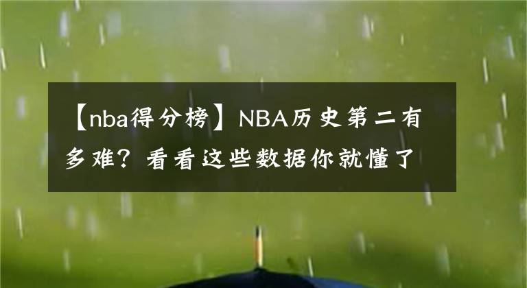 【nba得分榜】NBA歷史第二有多難？看看這些數(shù)據(jù)你就懂了