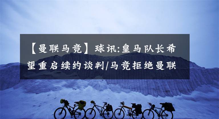 【曼聯(lián)馬競(jìng)】球訊:皇馬隊(duì)長(zhǎng)希望重啟續(xù)約談判/馬競(jìng)拒絕曼聯(lián)對(duì)特里皮爾報(bào)價(jià)KTO