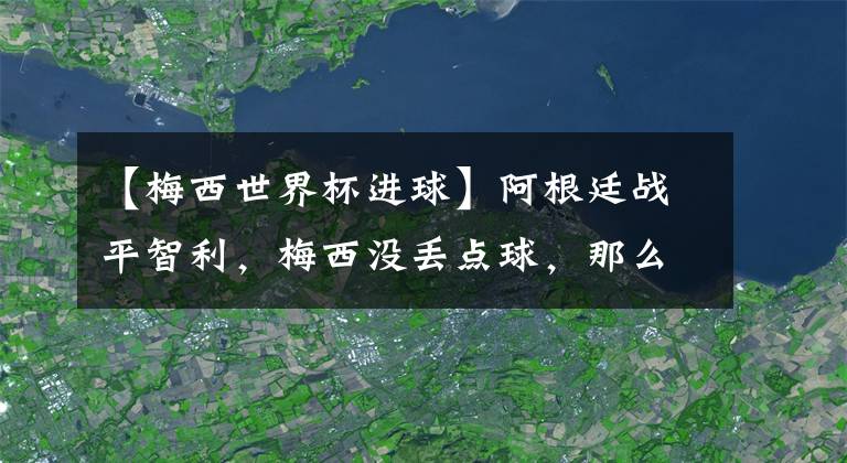 【梅西世界杯進(jìn)球】阿根廷戰(zhàn)平智利，梅西沒(méi)丟點(diǎn)球，那么問(wèn)題來(lái)了，點(diǎn)球算不算進(jìn)球？