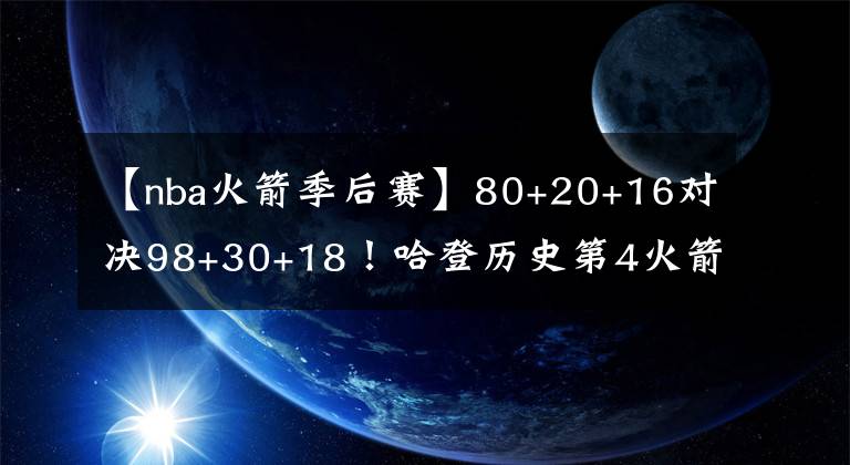 【nba火箭季后賽】80+20+16對決98+30+18！哈登歷史第4火箭逆轉(zhuǎn)獨(dú)行俠，季后賽搶位