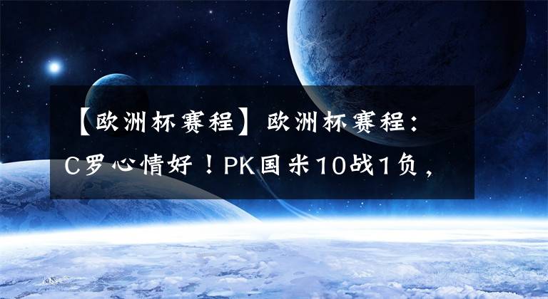 【歐洲杯賽程】歐洲杯賽程：C羅心情好！PK國米10戰(zhàn)1負，賽前試駕法拉利，沖擊777球